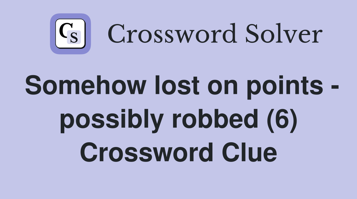 Somehow lost on points - possibly robbed (6) Crossword Clue