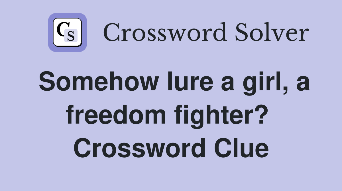Somehow lure a girl, a freedom fighter?  Crossword Clue