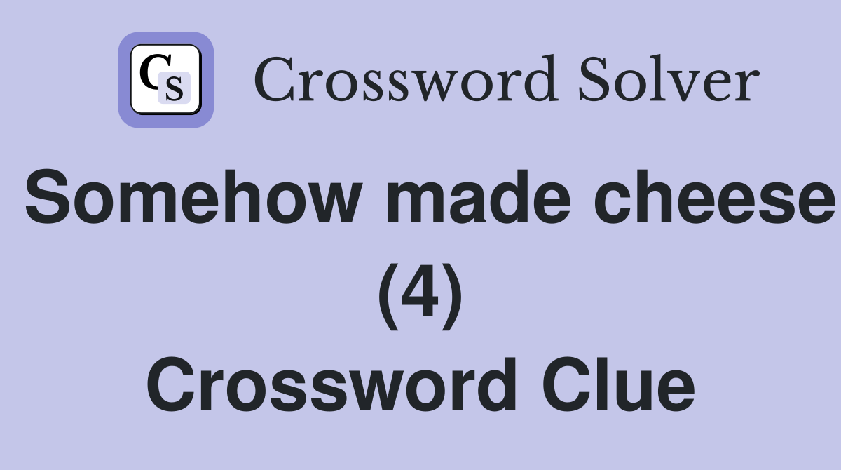 Somehow made cheese (4) Crossword Clue