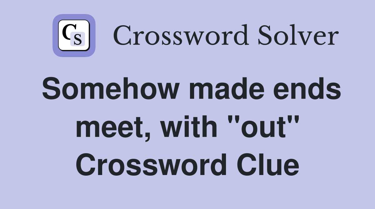 Somehow made ends meet, with "out" Crossword Clue