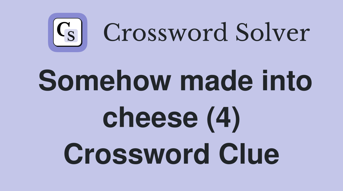 Somehow made into cheese (4) Crossword Clue