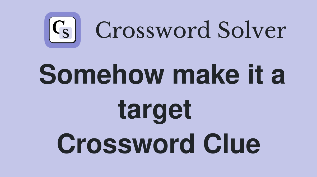 Somehow make it a target  Crossword Clue