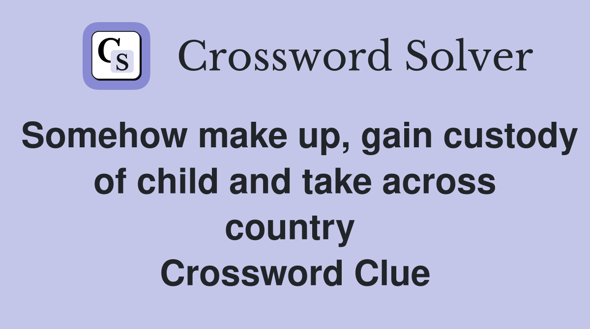 Somehow make up, gain custody of child and take across country  Crossword Clue