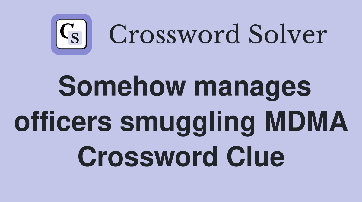 Somehow manages officers smuggling MDMA Crossword Clue