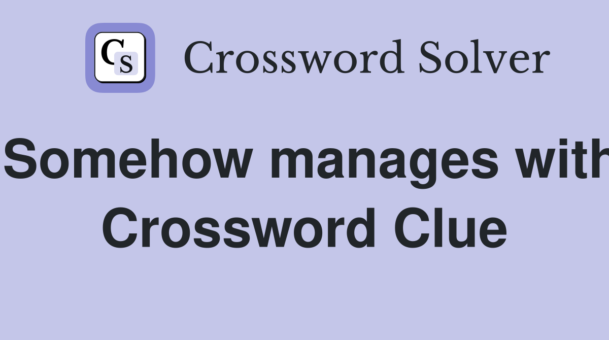 Somehow manages with Crossword Clue