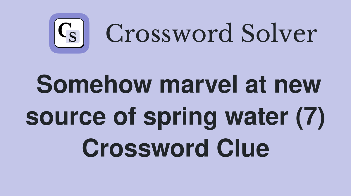 Somehow marvel at new source of spring water (7) Crossword Clue