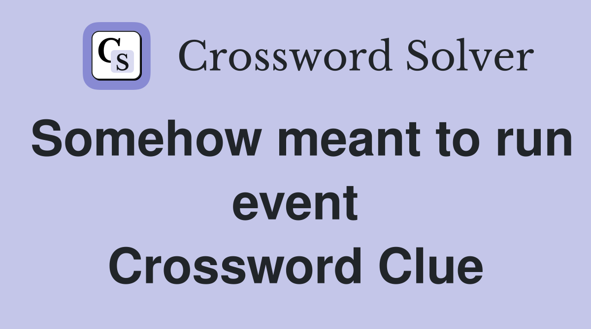 Somehow meant to run event Crossword Clue