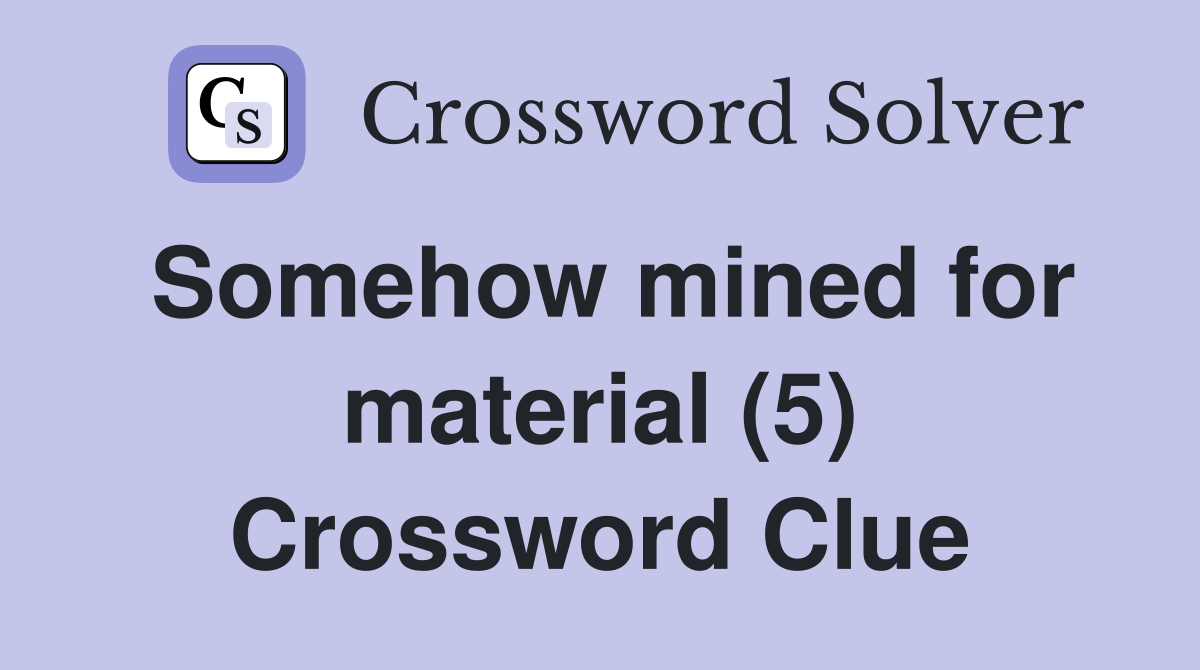 Somehow mined for material (5) Crossword Clue