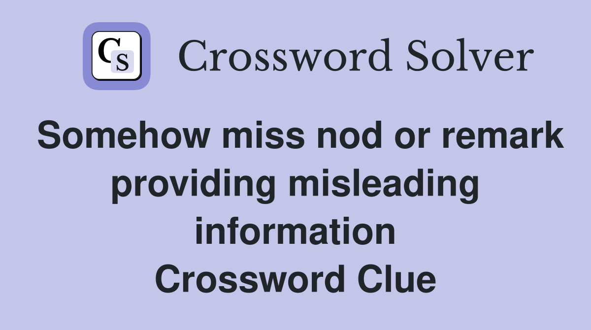 Somehow miss nod or remark providing misleading information Crossword Clue