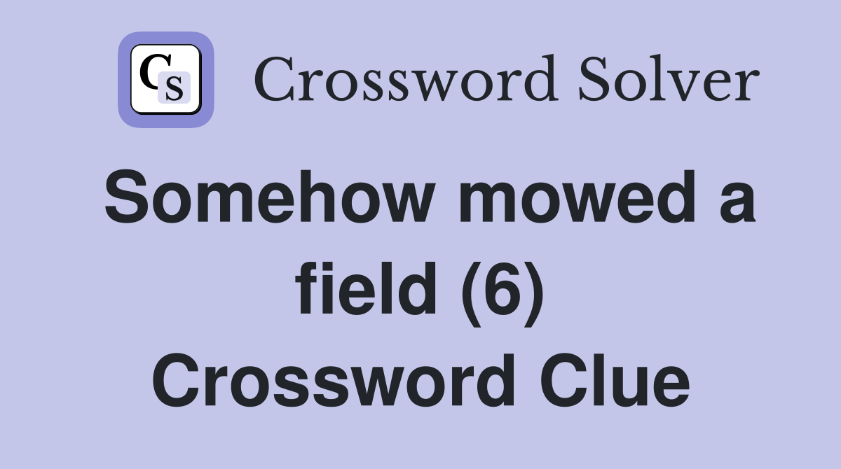 Somehow mowed a field (6) Crossword Clue