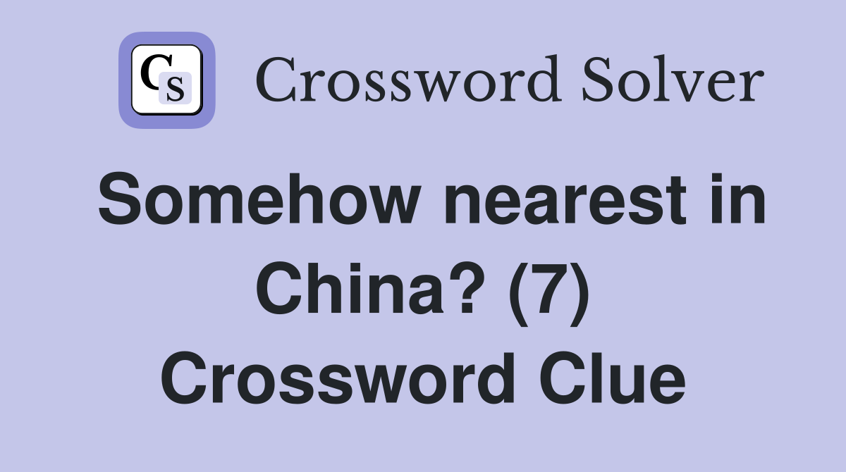 Somehow nearest in China? (7) Crossword Clue