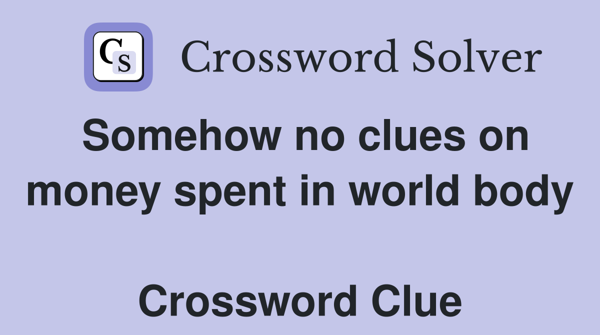 Somehow no clues on money spent in world body  Crossword Clue