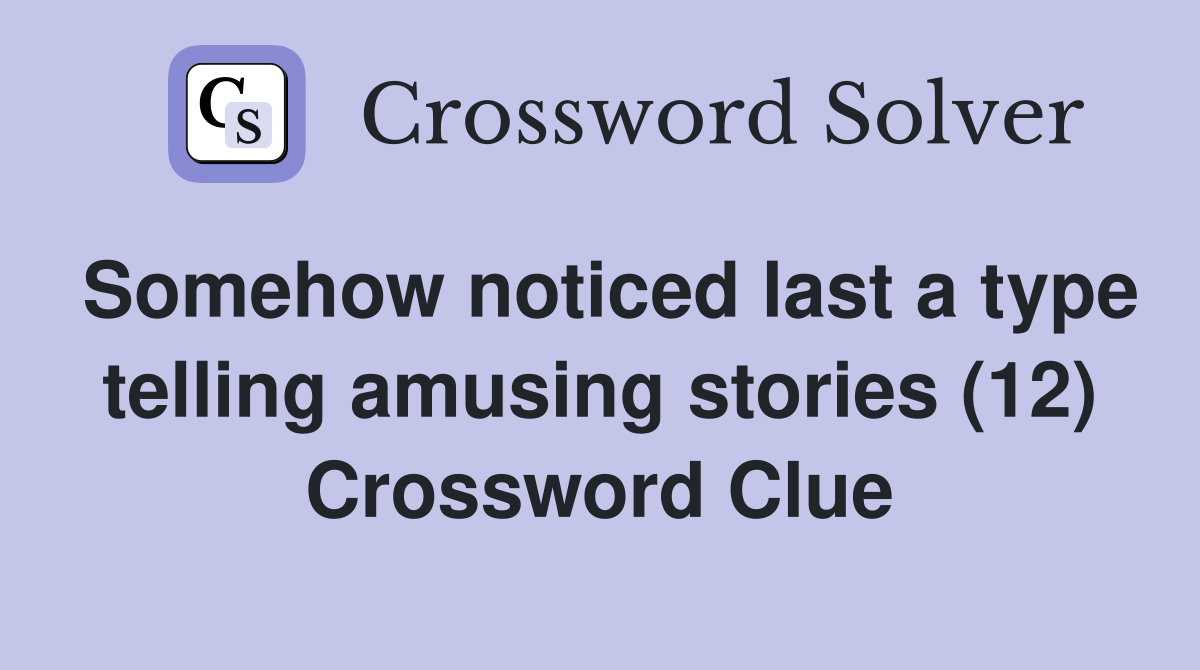 Somehow noticed last a type telling amusing stories (12) Crossword Clue