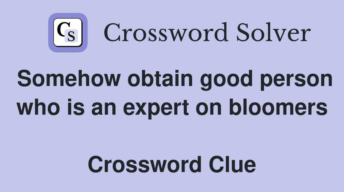 Somehow obtain good person who is an expert on bloomers  Crossword Clue
