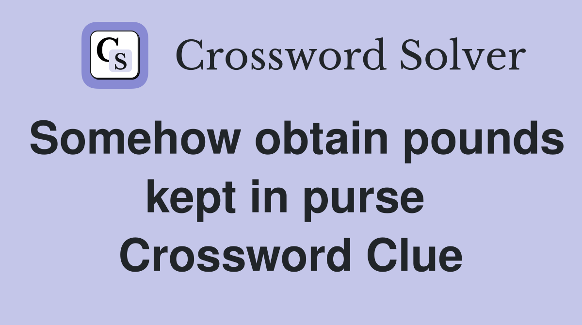 Somehow obtain pounds kept in purse  Crossword Clue