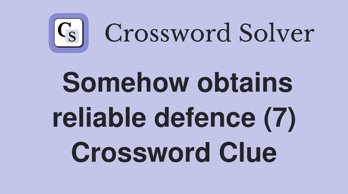 Somehow obtains reliable defence (7) Crossword Clue