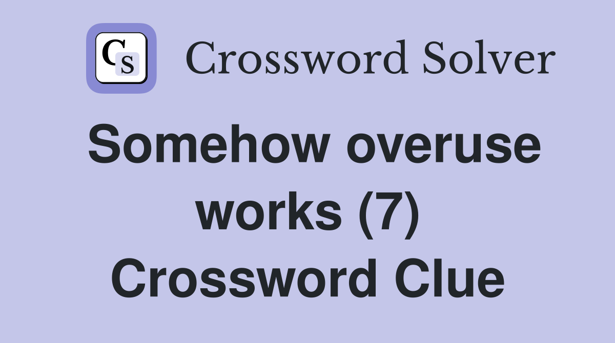 Somehow overuse works (7) Crossword Clue