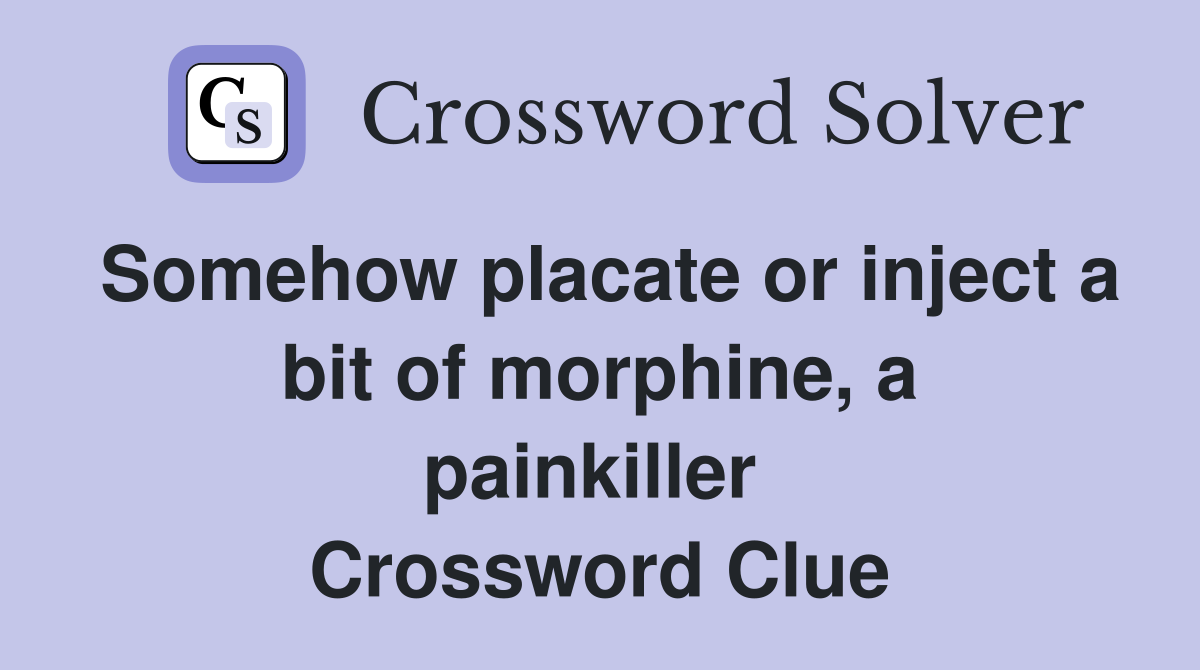 Somehow placate or inject a bit of morphine, a painkiller  Crossword Clue