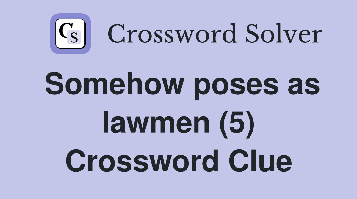 Somehow poses as lawmen (5) Crossword Clue