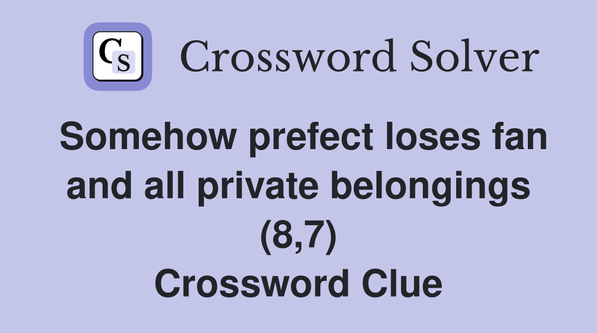 Somehow prefect loses fan and all private belongings (8,7) Crossword Clue