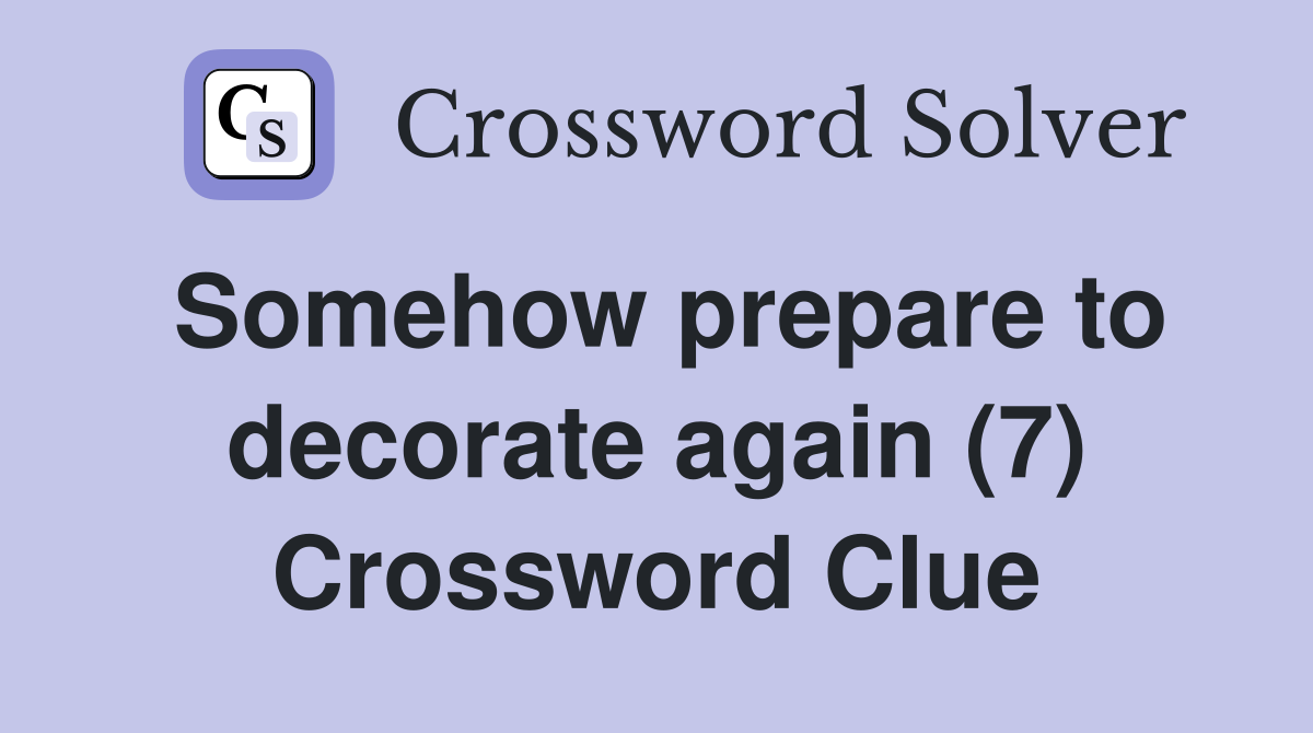 Somehow prepare to decorate again (7) Crossword Clue