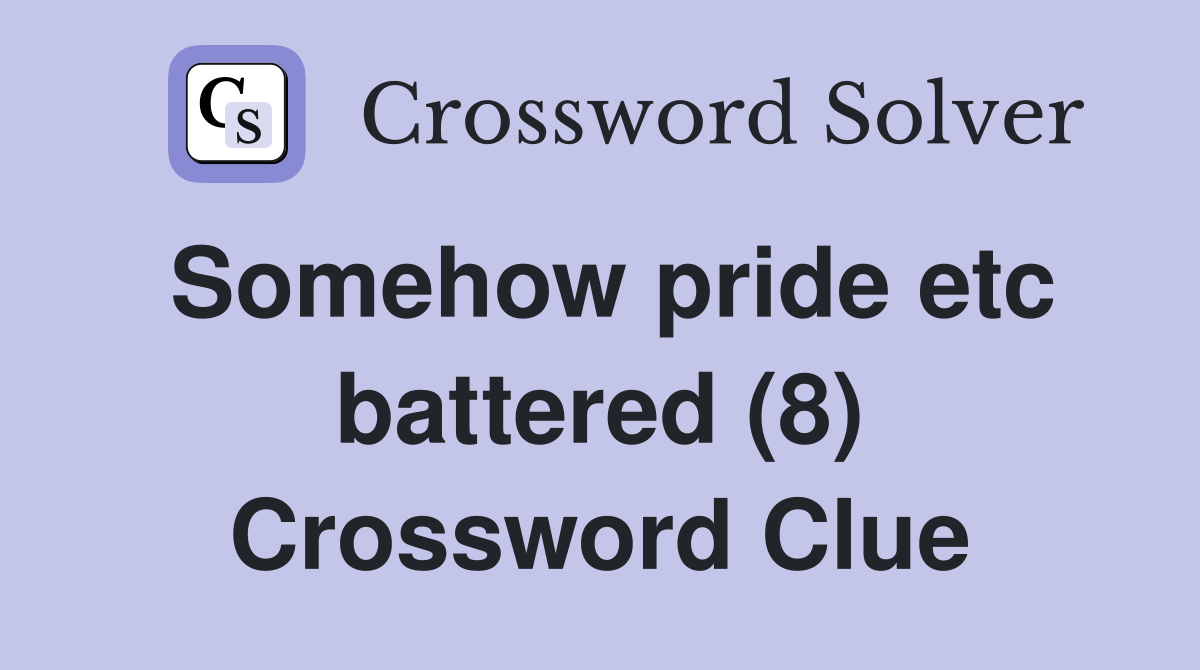 Somehow pride etc battered (8) Crossword Clue