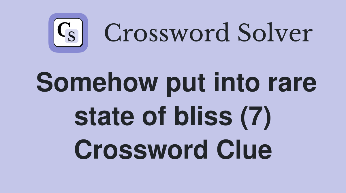 Somehow put into rare state of bliss (7) Crossword Clue
