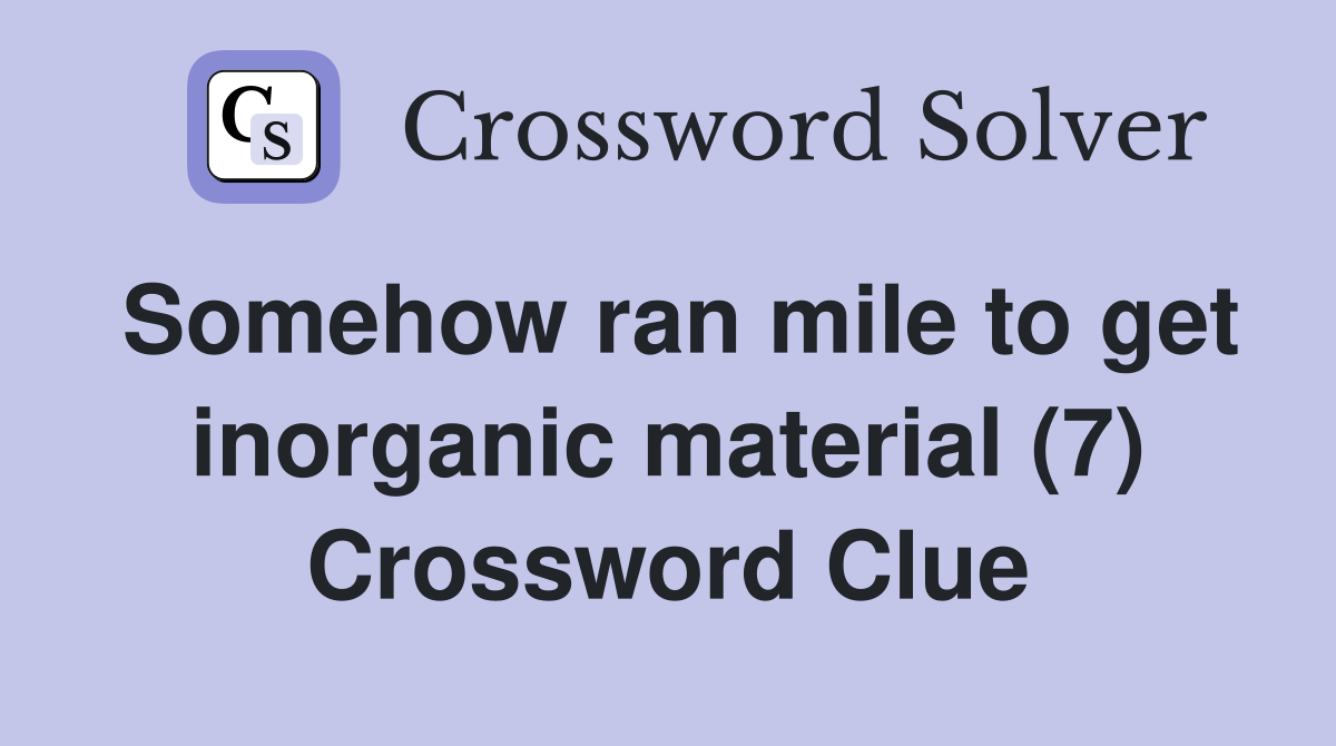 Somehow ran mile to get inorganic material (7) Crossword Clue