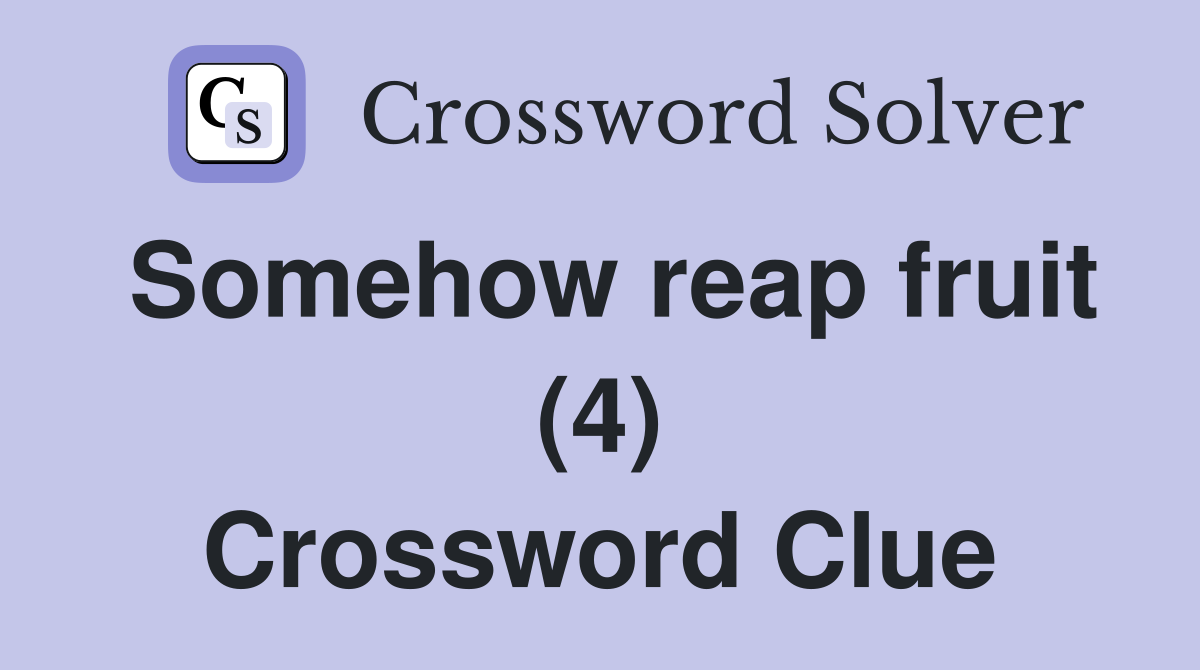 Somehow reap fruit (4) Crossword Clue