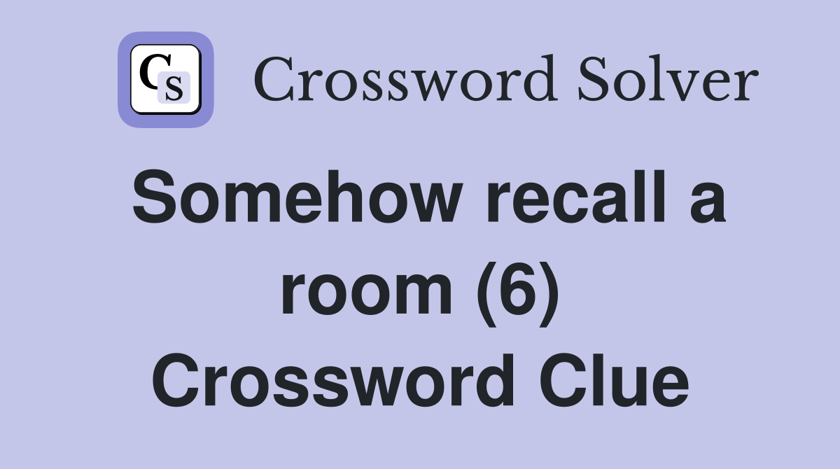 Somehow recall a room (6) Crossword Clue