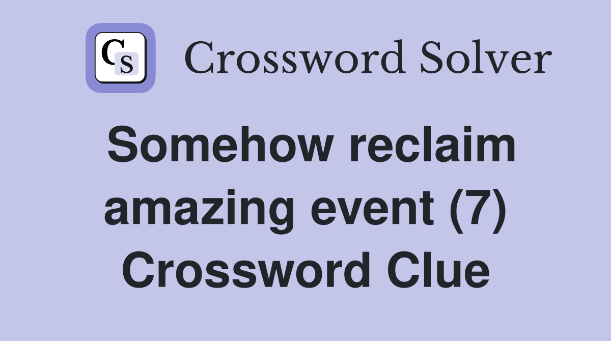 Somehow reclaim amazing event (7) Crossword Clue