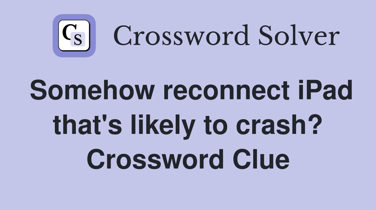 Somehow reconnect iPad that's likely to crash? Crossword Clue