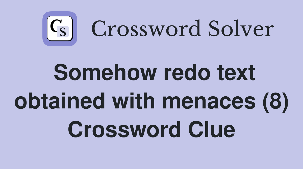Somehow redo text obtained with menaces (8) Crossword Clue