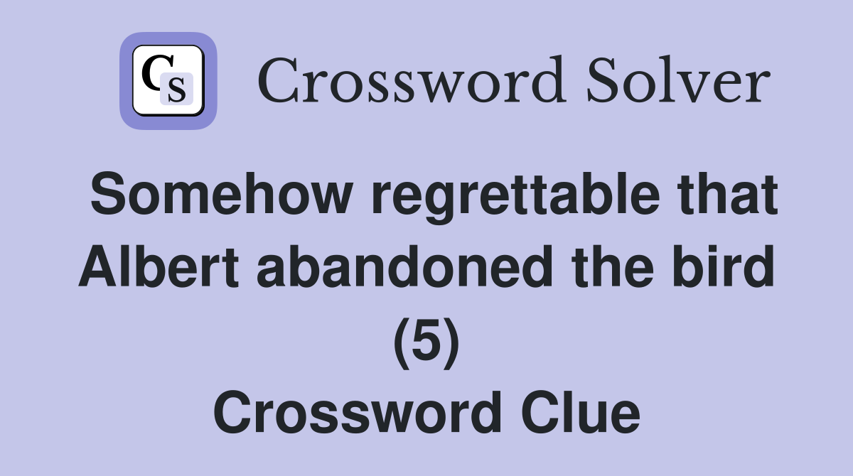 Somehow regrettable that Albert abandoned the bird (5) Crossword Clue