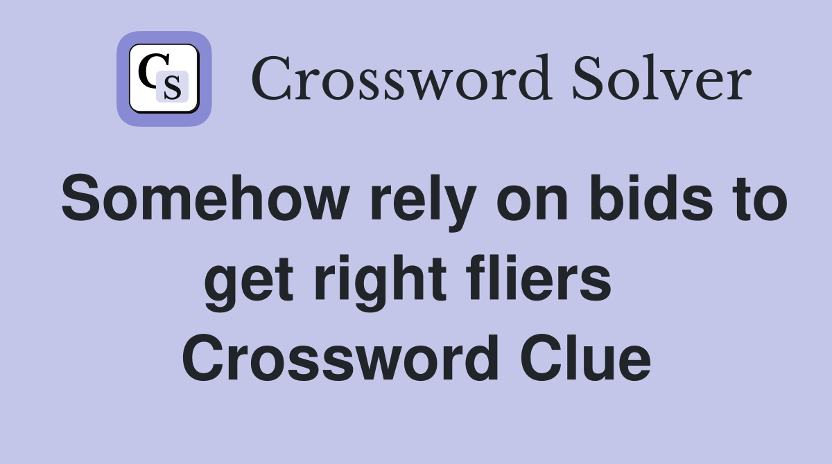 Somehow rely on bids to get right fliers  Crossword Clue