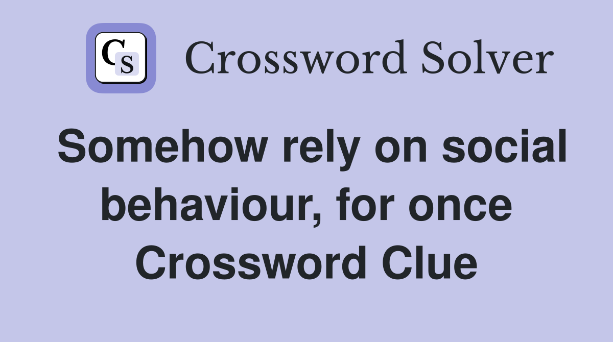 Somehow rely on social behaviour, for once Crossword Clue