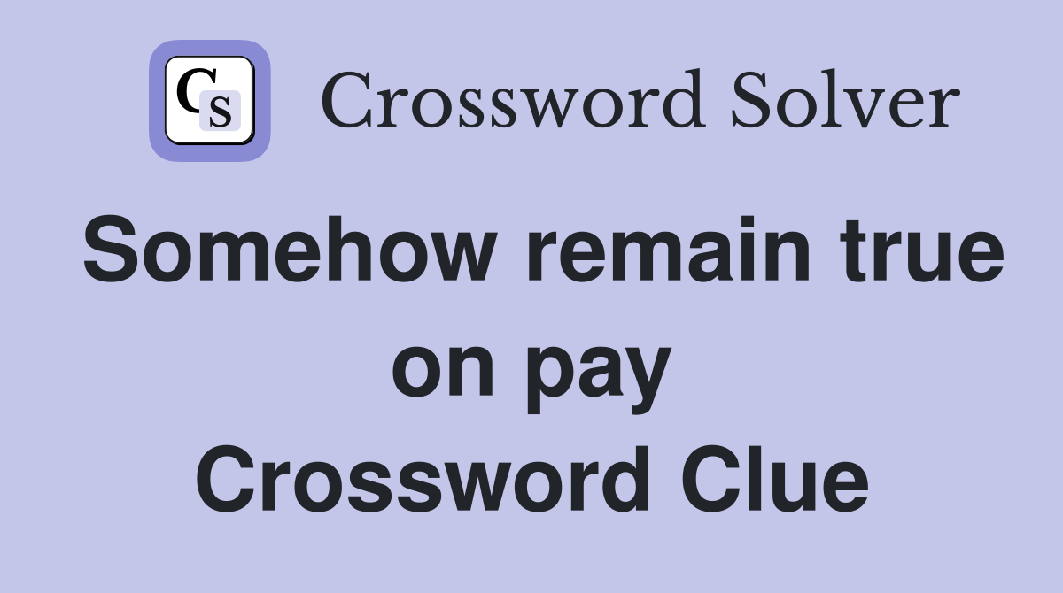 Somehow remain true on pay Crossword Clue