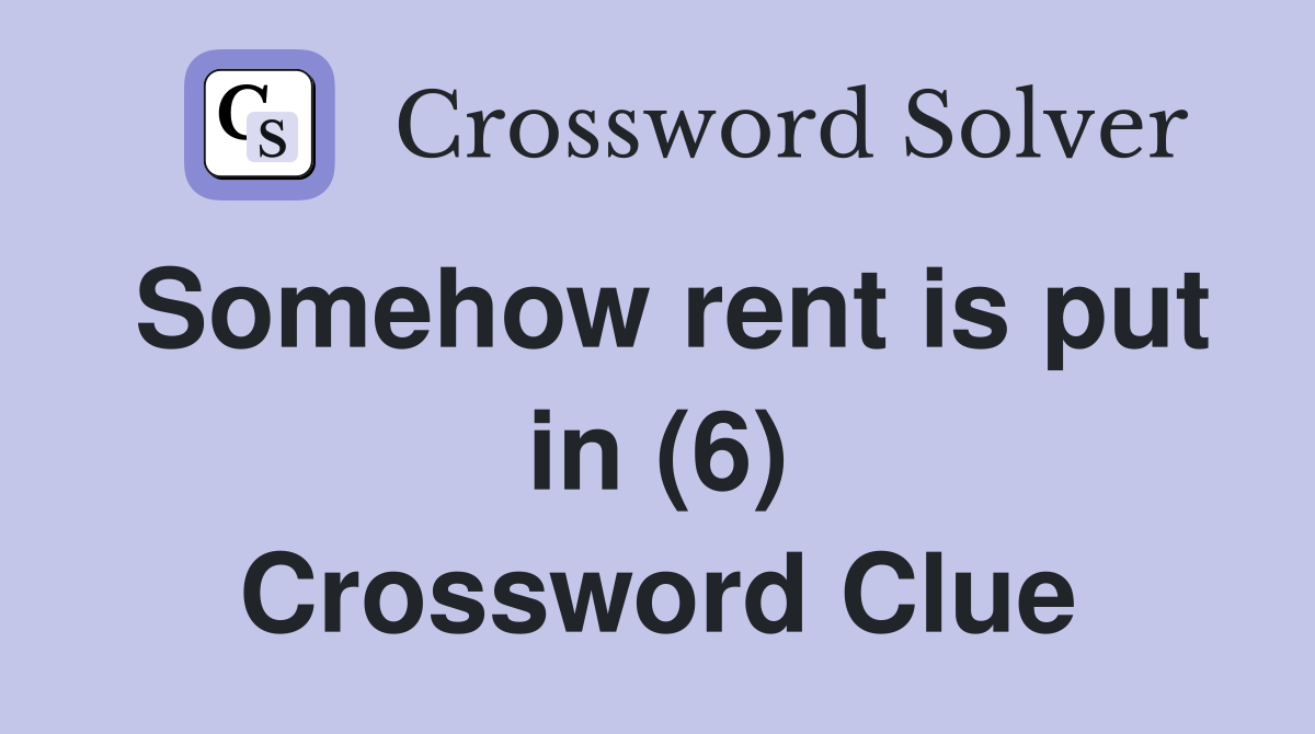 Somehow rent is put in (6) Crossword Clue