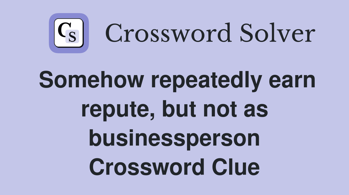 Somehow repeatedly earn repute, but not as businessperson Crossword Clue