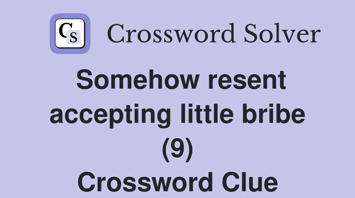 Somehow resent accepting little bribe (9) Crossword Clue