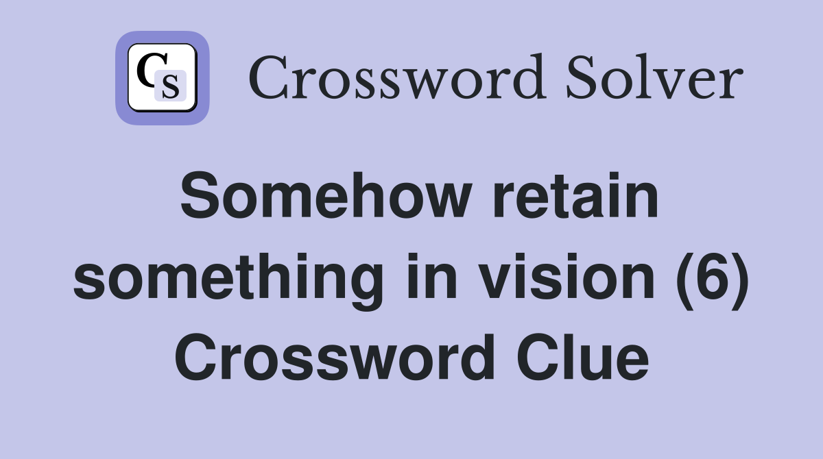 Somehow retain something in vision (6) Crossword Clue