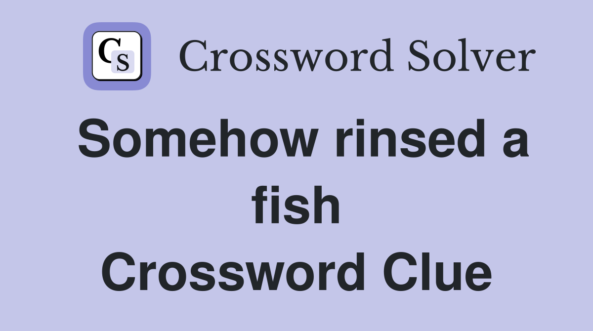 Somehow rinsed a fish Crossword Clue
