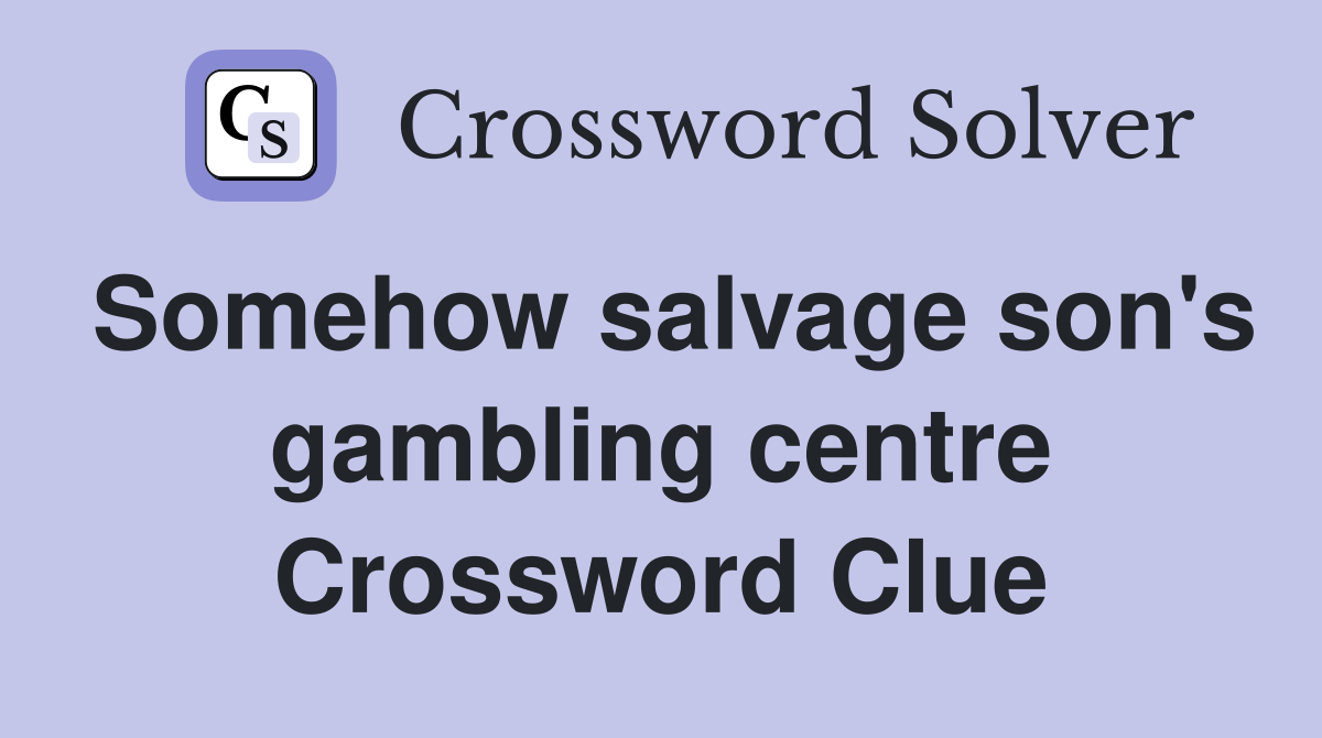Somehow salvage son's gambling centre Crossword Clue