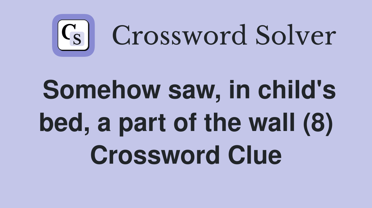 Somehow saw, in child's bed, a part of the wall (8) Crossword Clue