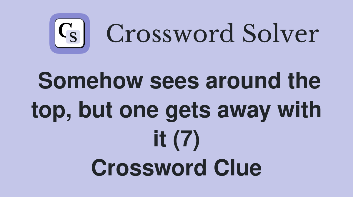 Somehow sees around the top, but one gets away with it (7) Crossword Clue