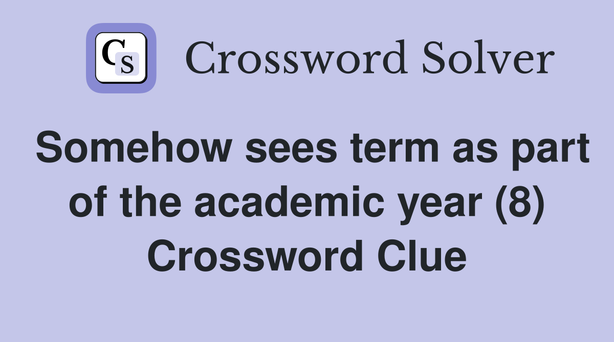 Somehow sees term as part of the academic year (8) Crossword Clue