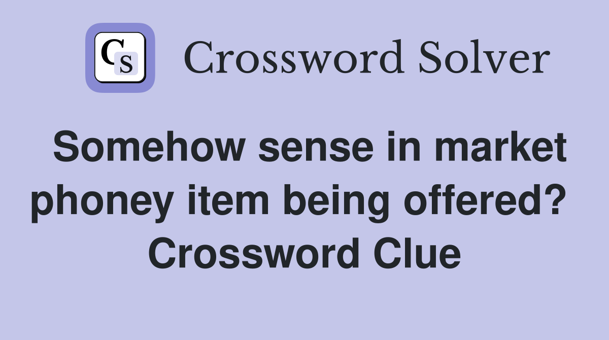 Somehow sense in market phoney item being offered?  Crossword Clue