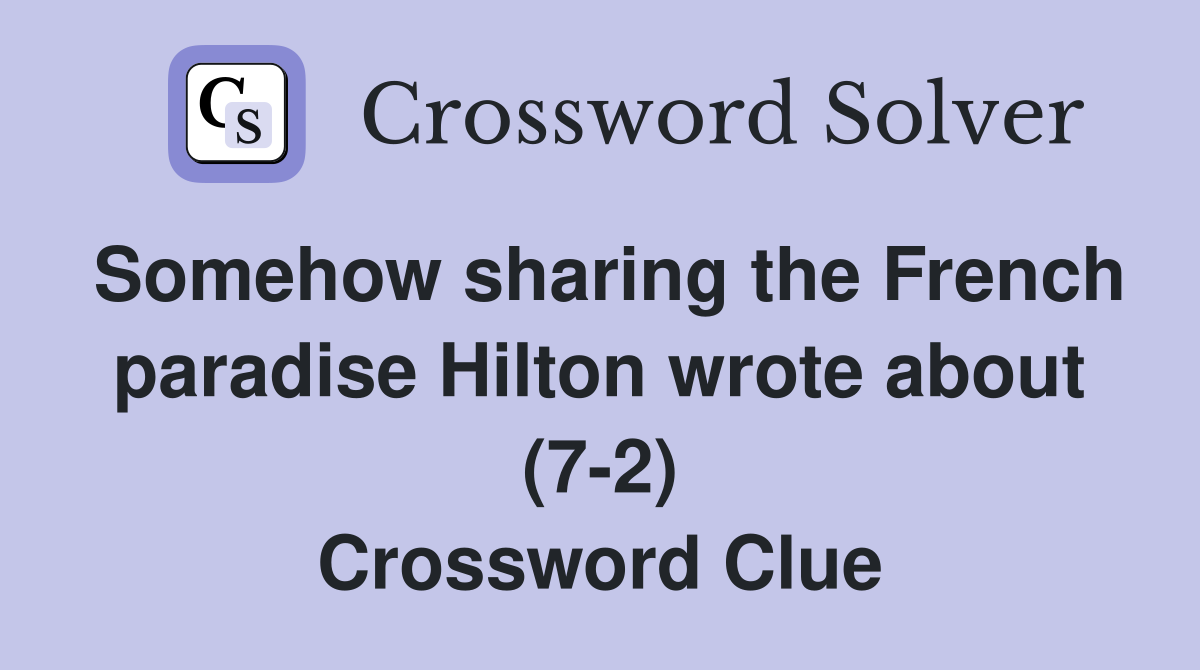 Somehow sharing the French paradise Hilton wrote about (7-2) Crossword Clue
