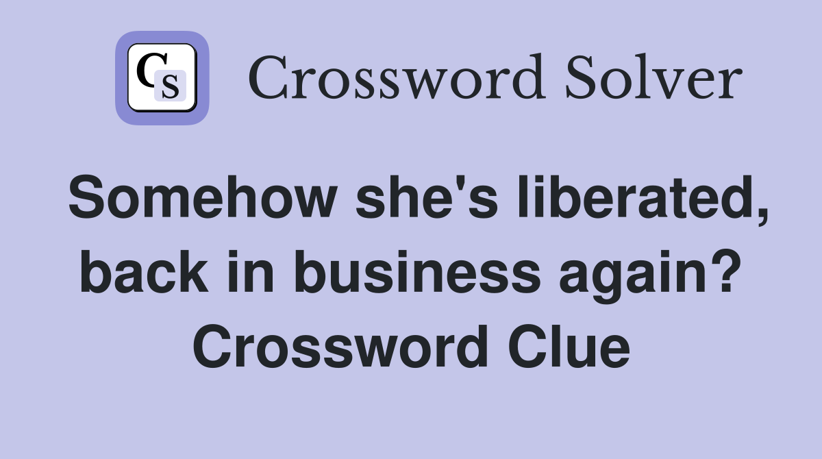 Somehow she's liberated, back in business again? Crossword Clue