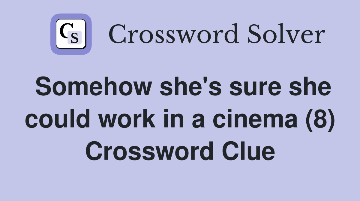 Somehow she's sure she could work in a cinema (8) Crossword Clue